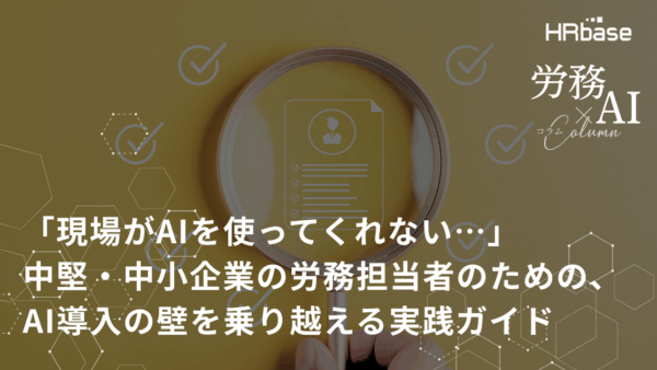 「現場がAIを使ってくれない…」 中堅・中小企業の労務担当者のための、AI導入の壁を乗り越える実践ガイド