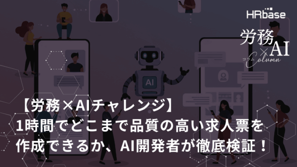 【労務×AIチャレンジ】1時間でどこまで品質の高い求人票を作成できるか、AI開発者が徹底検証！