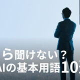 今さら聞けない？生成AIの基本用語10選～人事労務担当者がAIを業務に活かすために～